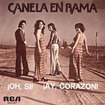 CANELA EN RAMA / Oh, Si! / Ay, Corazon!